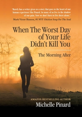 When the Worst Day of Your Life Didn't Kill You: The Morning After by Pinard, Michelle