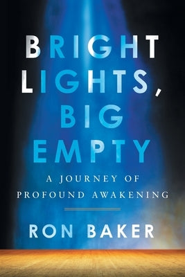 Bright Lights, Big Empty: A Journey of Profound Awakening by Baker, Ron
