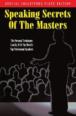 Speaking Secrets of the Masters: The Personal Techniques Used by 22 of the World's Top Professional Speakers by Robert, Cavett