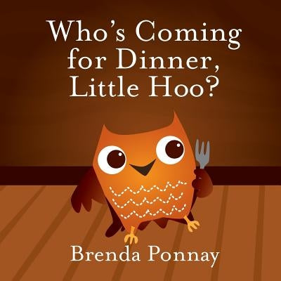 Who's Coming for Dinner, Little Hoo? by Ponnay, Brenda