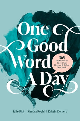One Good Word a Day: 365 Invitations to Encourage, Deepen, and Refine Your Faith by Demery, Kristin