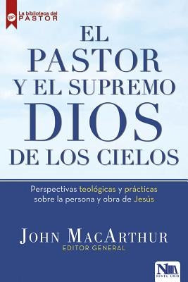 El Pastor Y El Supremo Dios de Los Cielos by MacArthur, John