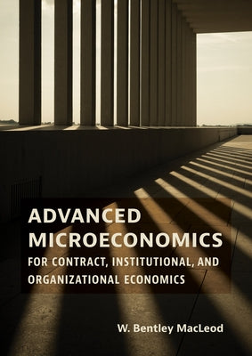 Advanced Microeconomics for Contract, Institutional, and Organizational Economics by MacLeod, W. Bentley