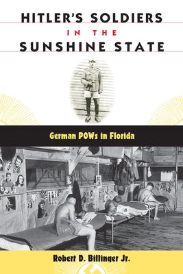 Hitler's Soldiers in the Sunshine State: German POWs in Florida by Billinger, Robert D.