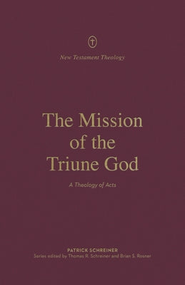 The Mission of the Triune God: A Theology of Acts by Schreiner, Patrick