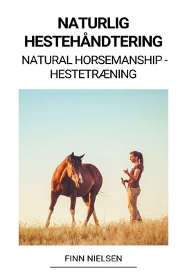 Naturlig Hestehåndtering (Natural Horsemanship - Hestetræning) by Nielsen, Finn