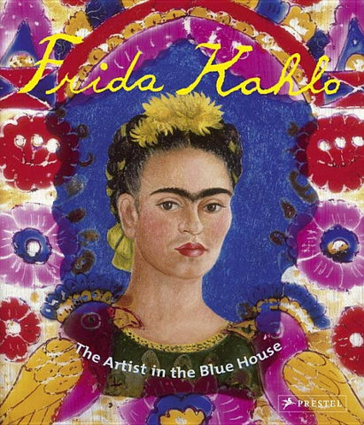 Frida Kahlo: The Artist in the Blue House by Holzhey, Magdalena