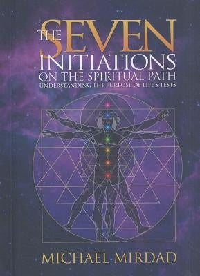 The Seven Initiations on the Spiritual Path: Understanding the Purpose of Life's Tests by Mirdad, Michael