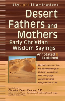 Desert Fathers and Mothers: Early Christian Wisdom Sayings--Annotated & Explained by Paintner, Christine Valters