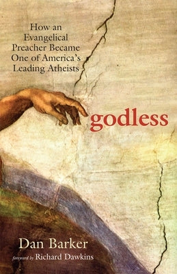 Godless: How an Evangelical Preacher Became One of America's Leading Atheists by Barker, Dan