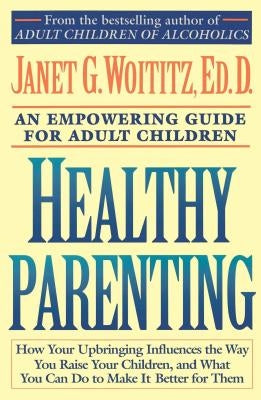 Healthy Parenting: An Empowering Guide for Adult Children by Woititz, Janet G.
