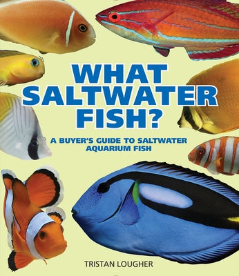 What Saltwater Fish?: A Buyer's Guide to Saltwater Aquarium Fish by Lougher, Tristan