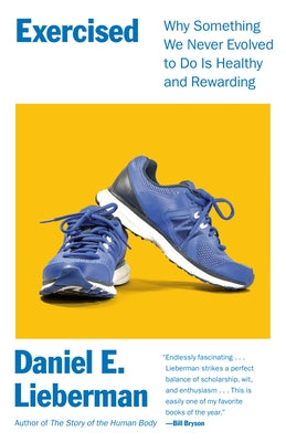 Exercised: Why Something We Never Evolved to Do Is Healthy and Rewarding by Lieberman, Daniel