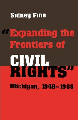 Expanding the Frontiers of Civil Rights: Michigan, 1948-1968 by Fine, Sidney