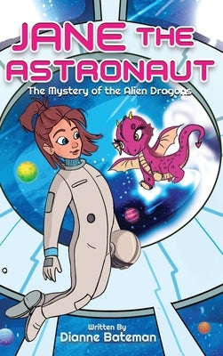 Jane the Astronaut: The Mystery of the Alien Dragons by Bateman, Dianne