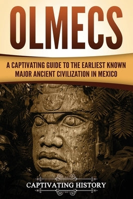 Olmecs: A Captivating Guide to the Earliest Known Major Ancient Civilization in Mexico by History, Captivating