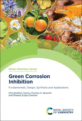 Green Corrosion Inhibition: Fundamentals, Design, Synthesis and Applications by Verma, Chandrabhan
