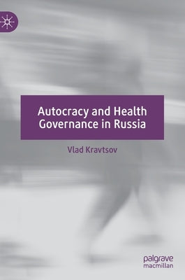 Autocracy and Health Governance in Russia by Kravtsov, Vlad