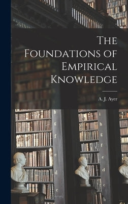 The Foundations of Empirical Knowledge by Ayer, A. J. (Alfred Jules) 1910-1989
