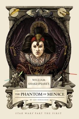 William Shakespeare's the Phantom of Menace: Star Wars Part the First by Doescher, Ian
