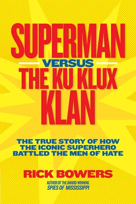 Superman Versus the Ku Klux Klan: The True Story of How the Iconic Superhero Battled the Men of Hate by Bowers, Richard