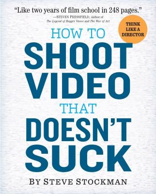 How to Shoot Video That Doesn't Suck by Stockman, Steve
