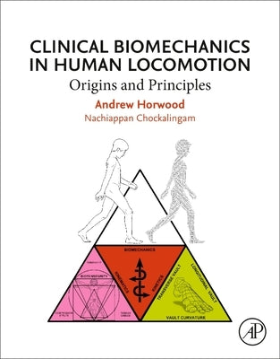 Clinical Biomechanics in Human Locomotion: Origins and Principles by Horwood, Andrew