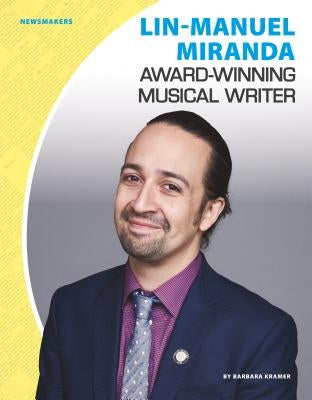 Lin-Manuel Miranda: Award-Winning Musical Writer by Kramer, Barbara