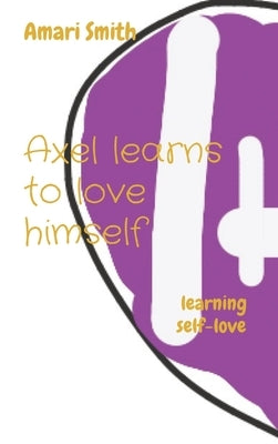 Axel learns to love himself: learning self-love by Smith, Amari