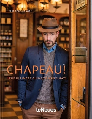 Chapeau!: The Ultimate Guide to Men's Hats by Toromanoff, Pierre