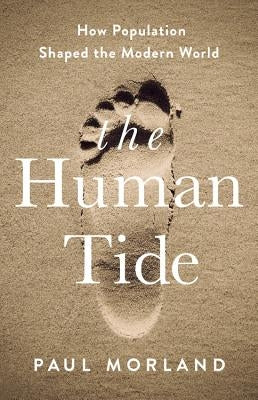 The Human Tide: How Population Shaped the Modern World by Morland, Paul