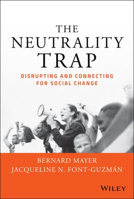 The Neutrality Trap: Disrupting and Connecting for Social Change by Mayer, Bernard S.