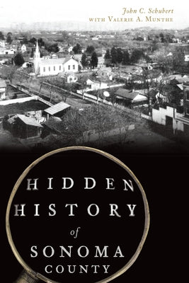 Hidden History of Sonoma County by Schubert, John C.