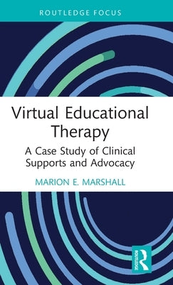 Virtual Educational Therapy: A Case Study of Clinical Supports and Advocacy by Marshall, Marion E.