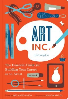 Art, Inc.: The Essential Guide for Building Your Career as an Artist (Art Books, Gifts for Artists, Learn the Artist's Way of Thi by Congdon, Lisa