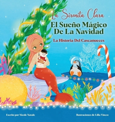 La Sirenita Clara El Sueño Mágico De La Navidad: La Historia Del Cascanueces by Natale, Nicole