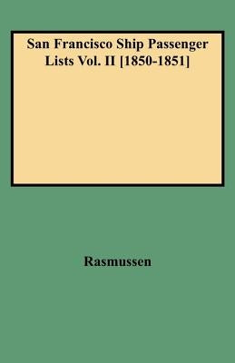 San Francisco Ship Passenger Lists Vol. II [1850-1851] by Rasmussen, Louis J.