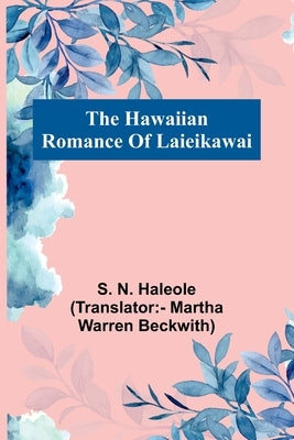 The Hawaiian Romance Of Laieikawai by N Haleole (Translator - Martha Warre