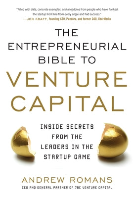 The Entrepreneurial Bible to Venture Capital: Inside Secrets from the Leaders in the Startup Game by Romans, Andrew