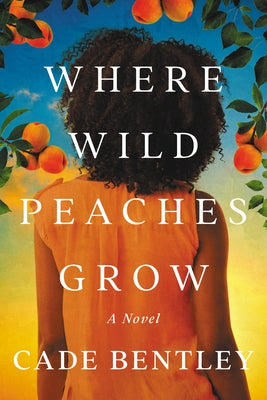 Where Wild Peaches Grow by Bentley, Cade