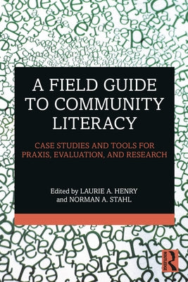 A Field Guide to Community Literacy: Case Studies and Tools for Praxis, Evaluation, and Research by Henry, Laurie A.