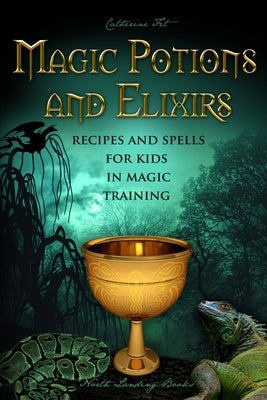 Magic Potions and Elixirs - Recipes and Spells for Kids in Magic Training by Fet, Catherine