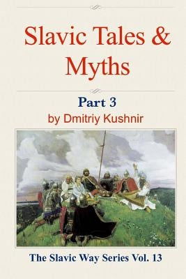 Slavic Tales & Myths: Part 3 by Kushnir, Dmitriy