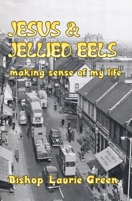 Jesus and Jellied Eels: Making sense of my life by Green, Laurie