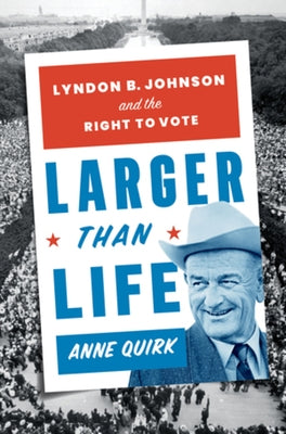 Larger Than Life: Lyndon B. Johnson and the Right to Vote by Quirk, Anne