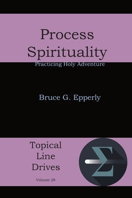 Process Spirituality: Practicing Holy Adventure by Epperly, Bruce G.