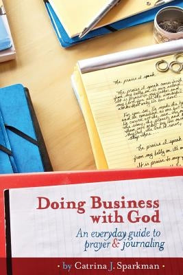 Doing Business with God: An Everyday Guide to Prayer & Journaling (6x9) paperback by Sparkman, Catrina J.