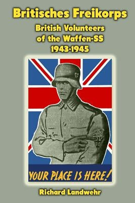 Britisches Freikorps: British Volunteers of the Waffen-SS 1943-1945 by Landwehr Jr, Richard W.