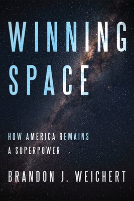 Winning Space: How America Remains a Superpower by Weichert, Brandon J.