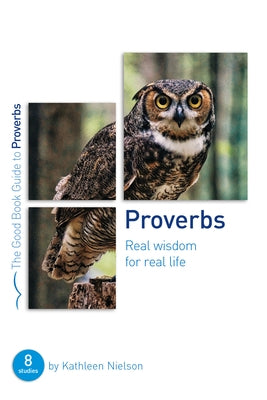 Proverbs: Real Wisdom for Real Life: Eight Studies for Groups or Individuals by Nielson, Kathleen